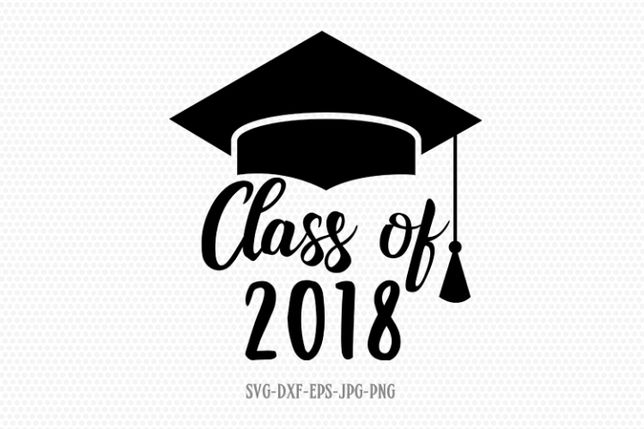 Download Class Of 2018 Svg Graduation Svg Graduation Cap Svg Graduation Nohat Free For Designer